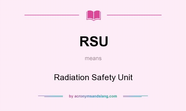What does RSU mean? It stands for Radiation Safety Unit
