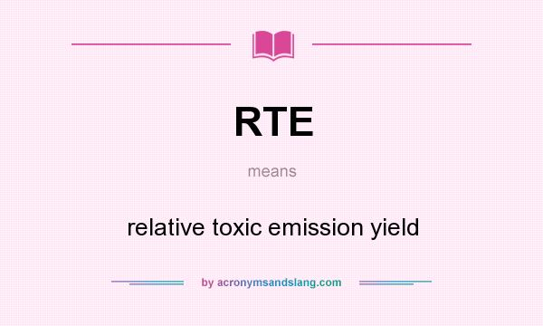 What does RTE mean? It stands for relative toxic emission yield