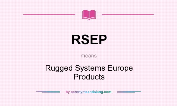 What does RSEP mean? It stands for Rugged Systems Europe Products