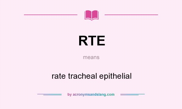What does RTE mean? It stands for rate tracheal epithelial