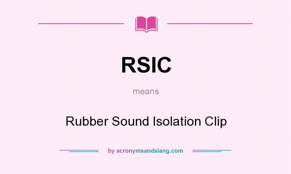 What does RSIC mean? It stands for Rubber Sound Isolation Clip