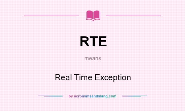 What does RTE mean? It stands for Real Time Exception
