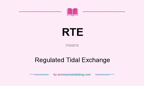 What does RTE mean? It stands for Regulated Tidal Exchange