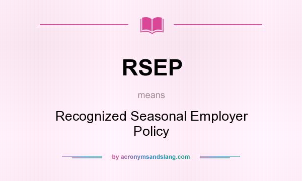 What does RSEP mean? It stands for Recognized Seasonal Employer Policy