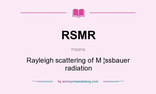 What does RSMR mean? It stands for Rayleigh scattering of M ¦ssbauer radiation