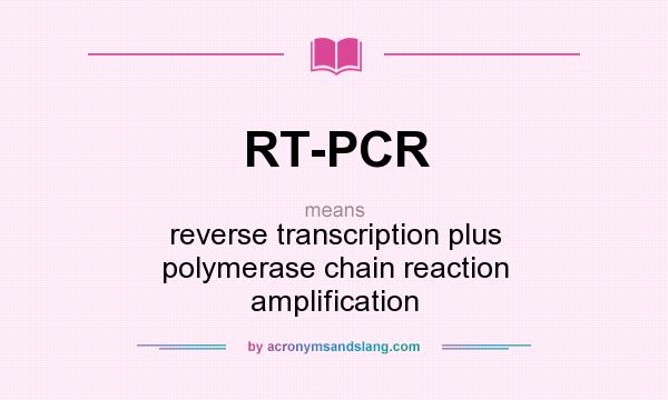 What does RT-PCR mean? It stands for reverse transcription plus polymerase chain reaction amplification