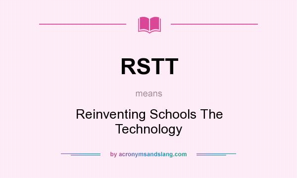 What does RSTT mean? It stands for Reinventing Schools The Technology