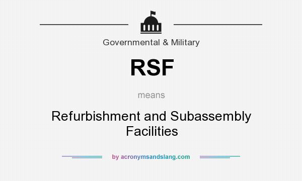What does RSF mean? It stands for Refurbishment and Subassembly Facilities