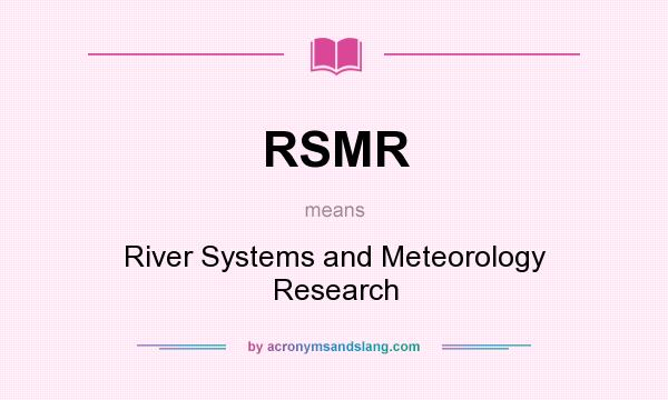 What does RSMR mean? It stands for River Systems and Meteorology Research