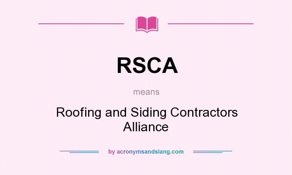 What does RSCA mean? It stands for Roofing and Siding Contractors Alliance