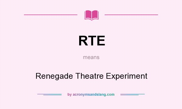 What does RTE mean? It stands for Renegade Theatre Experiment
