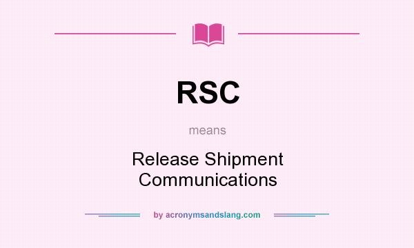 What does RSC mean? It stands for Release Shipment Communications