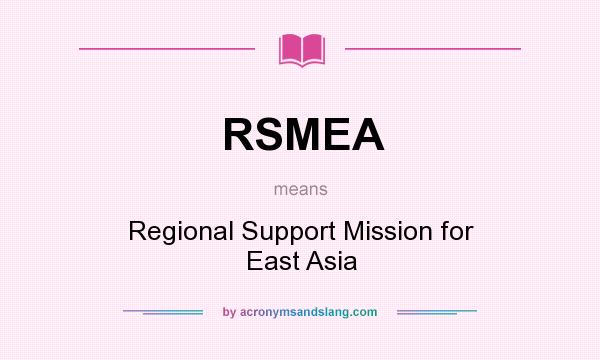 What does RSMEA mean? It stands for Regional Support Mission for East Asia