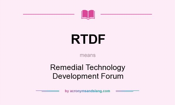 What does RTDF mean? It stands for Remedial Technology Development Forum