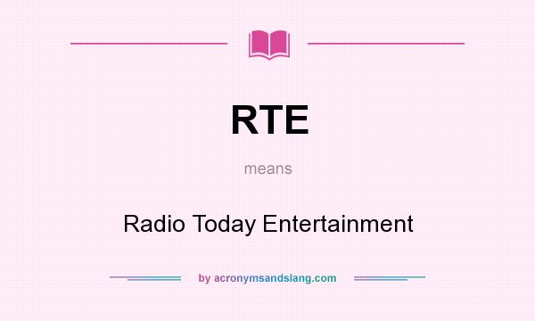 What does RTE mean? It stands for Radio Today Entertainment