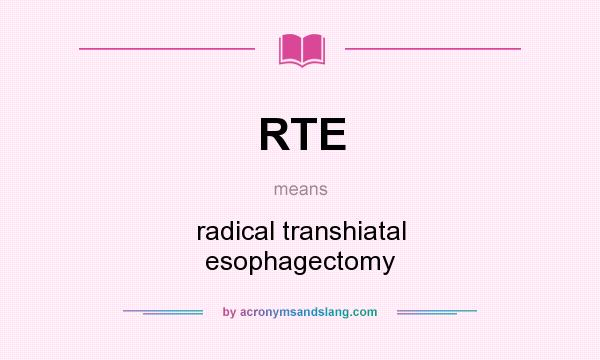 What does RTE mean? It stands for radical transhiatal esophagectomy