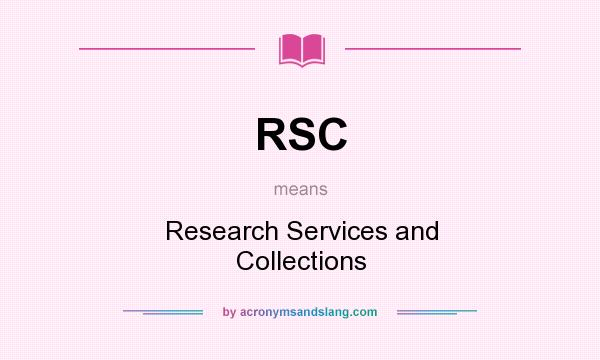 What does RSC mean? It stands for Research Services and Collections