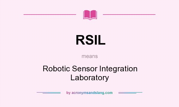 What does RSIL mean? It stands for Robotic Sensor Integration Laboratory