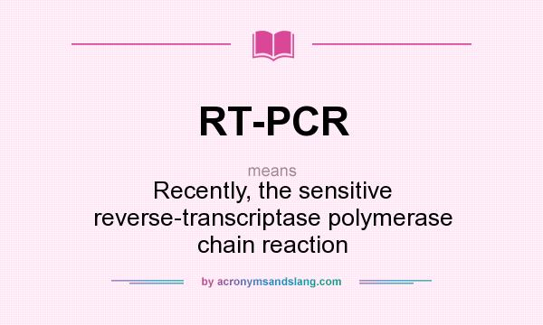 What does RT-PCR mean? It stands for Recently, the sensitive reverse-transcriptase polymerase chain reaction