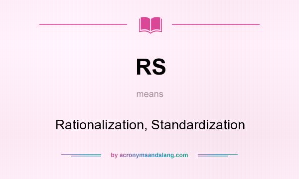What does RS mean? It stands for Rationalization, Standardization