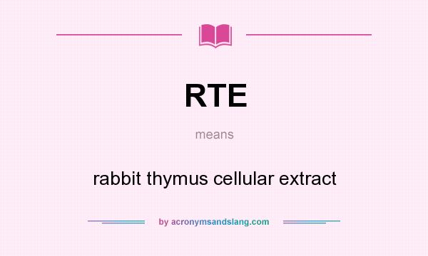 What does RTE mean? It stands for rabbit thymus cellular extract