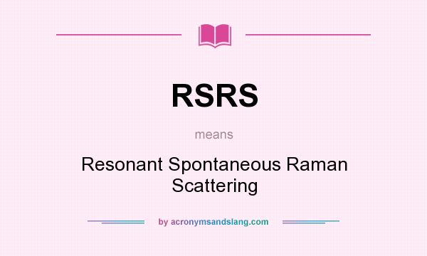 What does RSRS mean? It stands for Resonant Spontaneous Raman Scattering