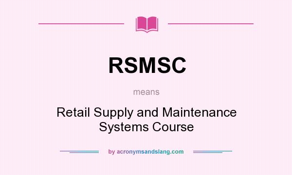 What does RSMSC mean? It stands for Retail Supply and Maintenance Systems Course