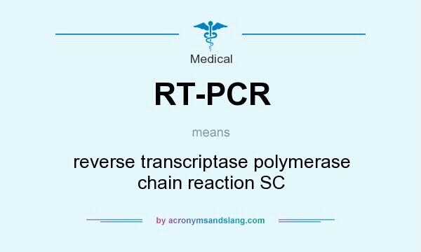 What does RT-PCR mean? It stands for reverse transcriptase polymerase chain reaction SC
