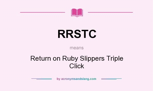 What does RRSTC mean? It stands for Return on Ruby Slippers Triple Click