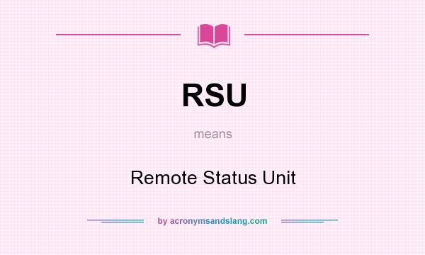 What does RSU mean? It stands for Remote Status Unit