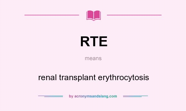 What does RTE mean? It stands for renal transplant erythrocytosis