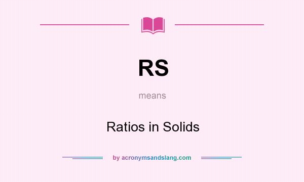 What does RS mean? It stands for Ratios in Solids