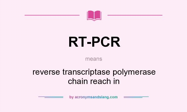 What does RT-PCR mean? It stands for reverse transcriptase polymerase chain reach in