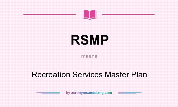What does RSMP mean? It stands for Recreation Services Master Plan