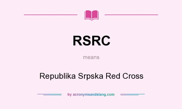 What does RSRC mean? It stands for Republika Srpska Red Cross
