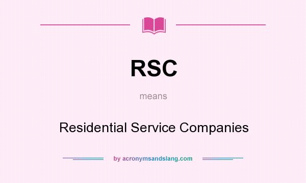 What does RSC mean? It stands for Residential Service Companies