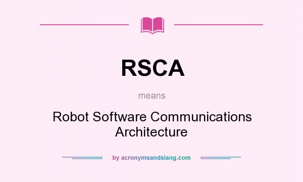 What does RSCA mean? It stands for Robot Software Communications Architecture
