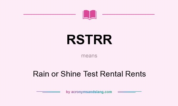 What does RSTRR mean? It stands for Rain or Shine Test Rental Rents