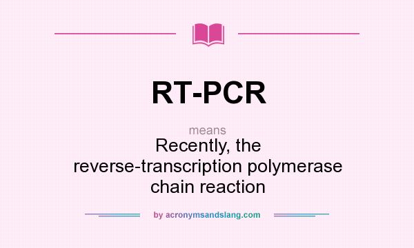 What does RT-PCR mean? It stands for Recently, the reverse-transcription polymerase chain reaction