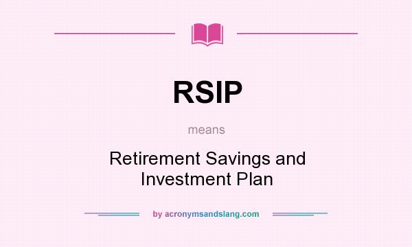 What does RSIP mean? It stands for Retirement Savings and Investment Plan