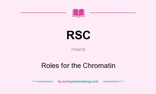What does RSC mean? It stands for Roles for the Chromatin