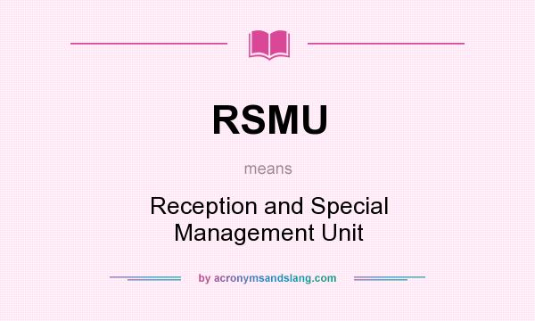What does RSMU mean? It stands for Reception and Special Management Unit