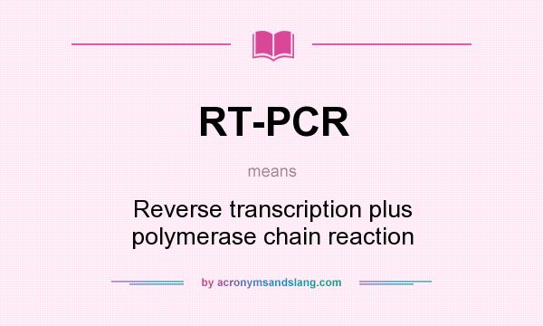 What does RT-PCR mean? It stands for Reverse transcription plus polymerase chain reaction