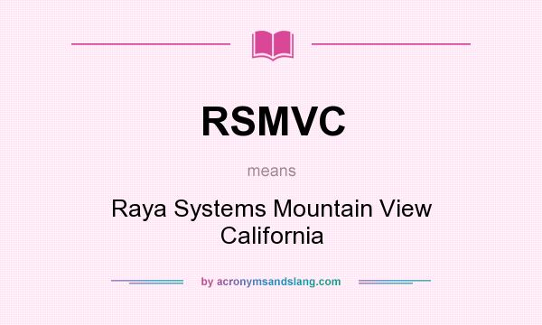 What does RSMVC mean? It stands for Raya Systems Mountain View California