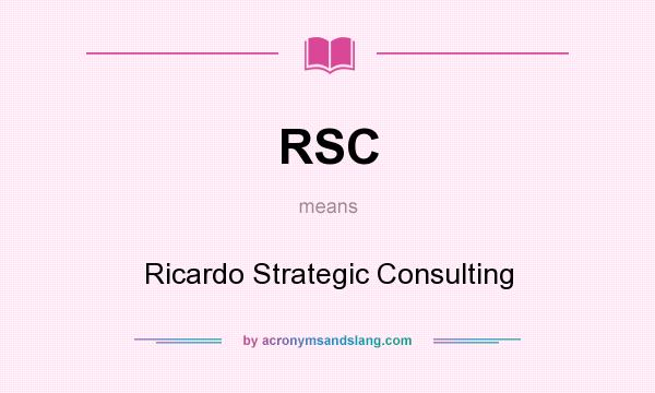 What does RSC mean? It stands for Ricardo Strategic Consulting
