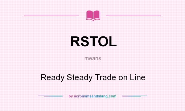 What does RSTOL mean? It stands for Ready Steady Trade on Line