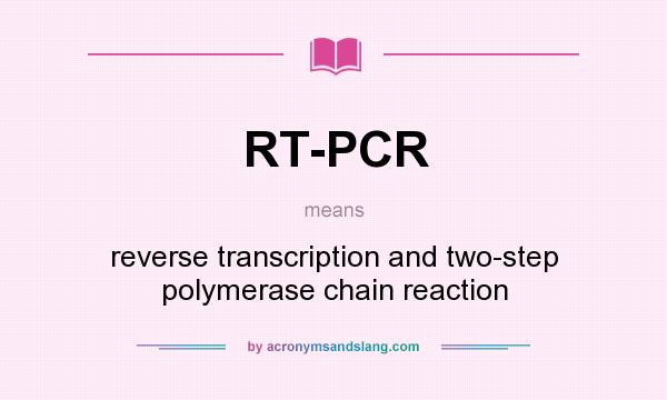 What does RT-PCR mean? It stands for reverse transcription and two-step polymerase chain reaction
