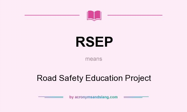 What does RSEP mean? It stands for Road Safety Education Project
