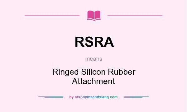 What does RSRA mean? It stands for Ringed Silicon Rubber Attachment