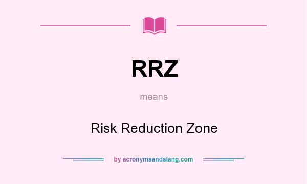 What does RRZ mean? It stands for Risk Reduction Zone